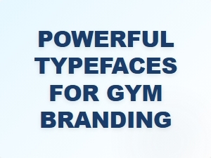 Powerful Typefaces for Gym Branding